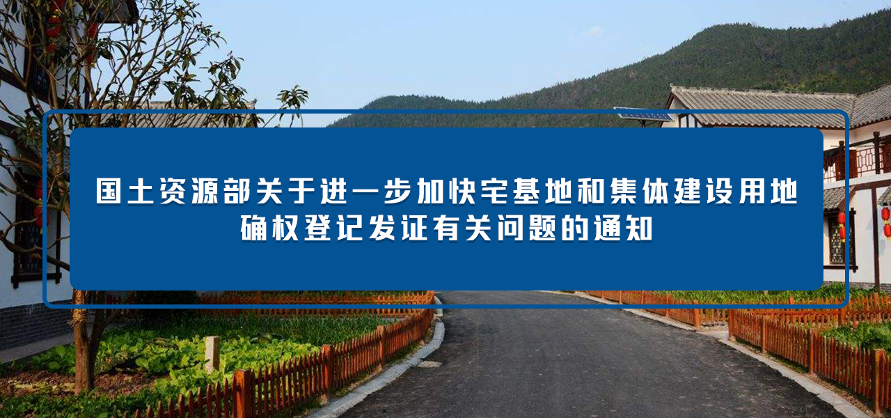 国土资源部关于进一步加快宅基地和集体建设用地确权登记发证有关问题的通知